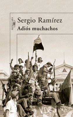 Sergio Ramírez. El notario de una revolución traicionada. 6 Adiós muchachos, memorias en las que cuenta con calidez y honestidad el entusiasmo que suscitó la revolución sandinista y su descalabro posterior.