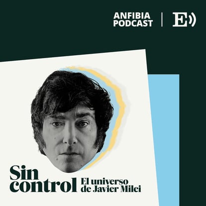 Sin control. El universo de Javier Milei (Revista Anfibia y El País Audio).