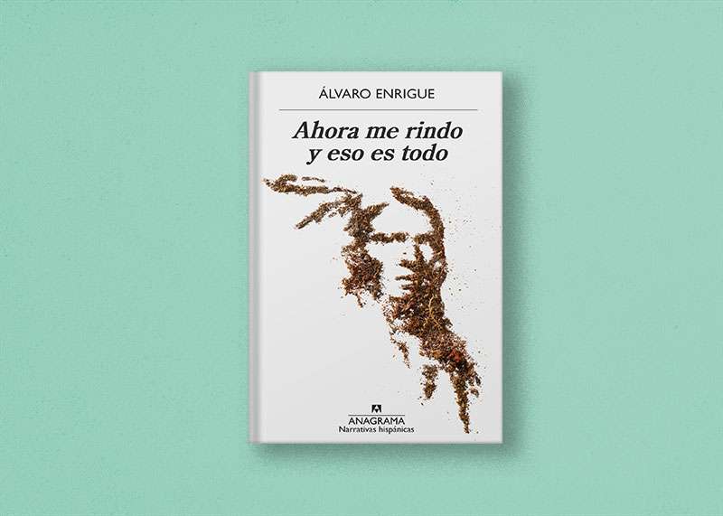 'Ahora me rindo y eso es todo', de Álvaro Enrigue 1 ahora me rindo Alvaro Enrigue